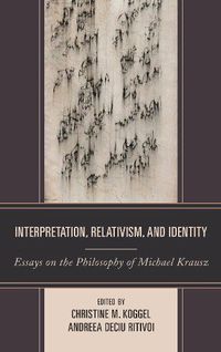 Cover image for Interpretation, Relativism, and Identity: Essays on the Philosophy of Michael Krausz