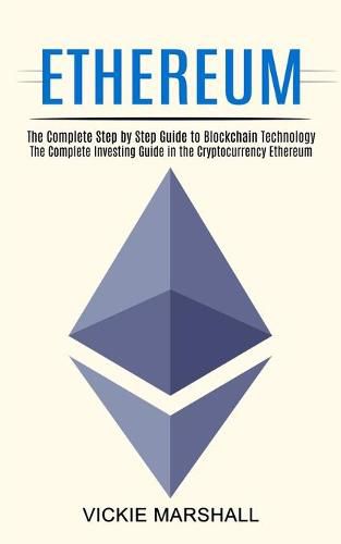 Cover image for Ethereum: The Complete Investing Guide in the Cryptocurrency Ethereum (The Complete Step by Step Guide to Blockchain Technology)