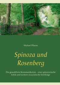 Cover image for Spinoza und Rosenberg: Die gewaltfreie Kommunikation - eine spinozistische Ethik und weitere essayistische Streifzuge