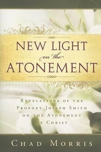 Cover image for New Light on the Atonement: Revelations of the Prophet Joseph Smith on the Atonement of Christ