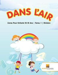 Cover image for Dans L'Air: Livres Pour Enfants 10-12 Ans Tome. 1 Division