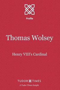 Cover image for Thomas Wolsey: Henry VIII's Cardinal