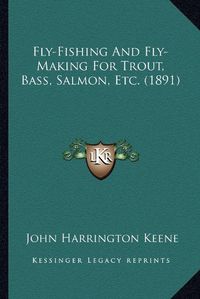 Cover image for Fly-Fishing and Fly-Making for Trout, Bass, Salmon, Etc. (1891)