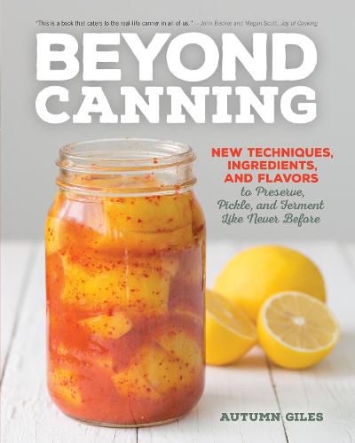 Cover image for Beyond Canning: New Techniques, Ingredients, and Flavors to Preserve, Pickle, and Ferment Like Never Before