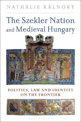 Cover image for The Szekler Nation and Medieval Hungary: Politics, Law and Identity on the Frontier