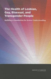 Cover image for The Health of Lesbian, Gay, Bisexual, and Transgender People: Building a Foundation for Better Understanding