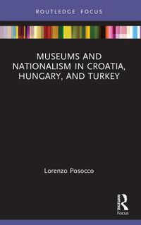 Cover image for Museums and Nationalism in Croatia, Hungary, and Turkey