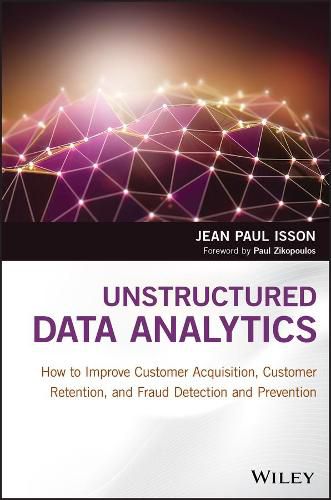 Cover image for Unstructured Data Analytics: How to Improve Customer Acquisition, Customer Retention, and Fraud Detection and Prevention