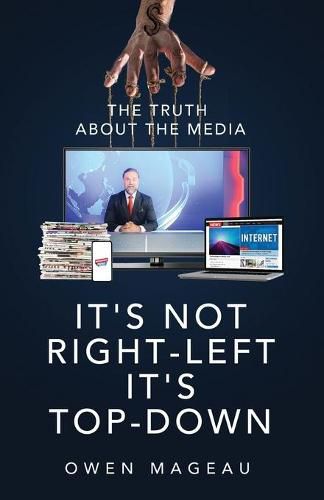 Cover image for It's Not Right-Left, It's Top-Down: The Truth About The Media