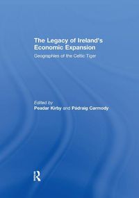 Cover image for The Legacy of Ireland's Economic Expansion: Geographies of the Celtic Tiger