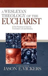 Cover image for A Wesleyan Theology of the Eucharist: The Presence of God for Christian Life and Ministry