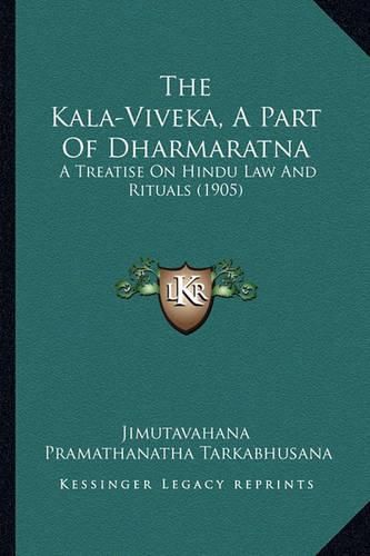 Cover image for The Kala-Viveka, a Part of Dharmaratna: A Treatise on Hindu Law and Rituals (1905)