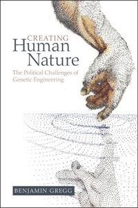 Cover image for Creating Human Nature: The Political Challenges of Genetic Engineering