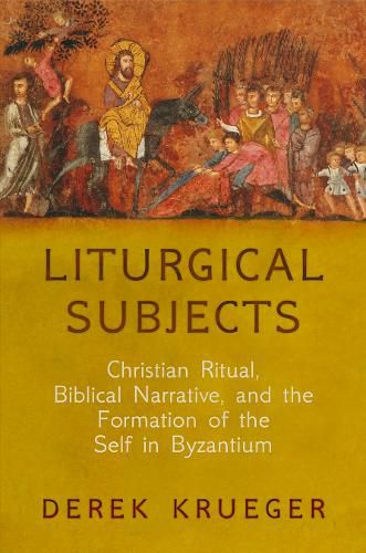 Cover image for Liturgical Subjects: Christian Ritual, Biblical Narrative, and the Formation of the Self in Byzantium