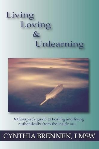 Cover image for Living, Loving & Unlearning: A therapist's guide to healing and living authentically from the inside out