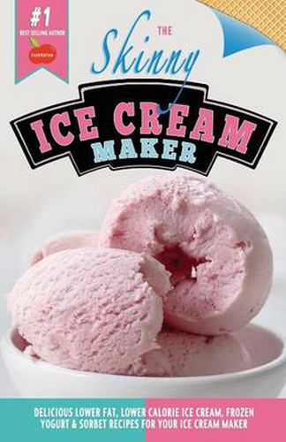 Cover image for The Skinny Ice Cream Maker: Delicious Lower Fat, Lower Calorie Ice Cream, Frozen Yogurt & Sorbet Recipes for Your Ice Cream Maker