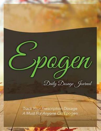 Cover image for Epogen Daily Dosage Journal: Track Your Prescription Dosage: A Must for Anyone on Epogen