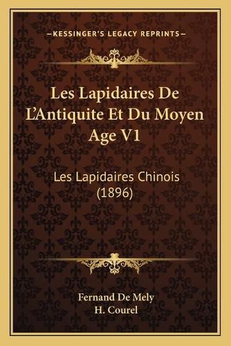 Les Lapidaires de L'Antiquite Et Du Moyen Age V1: Les Lapidaires Chinois (1896)