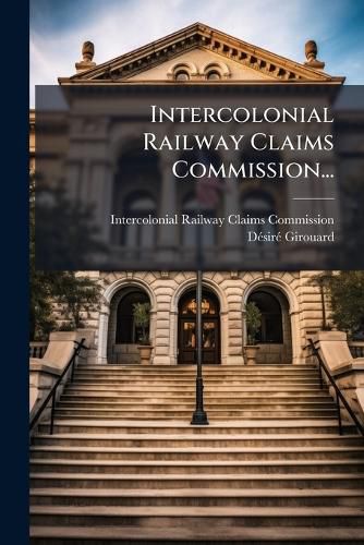 Cover image for Intercolonial Railway Claims Commission...: John B. Bertrand, et al., Claimants, and the Queen, Respondent