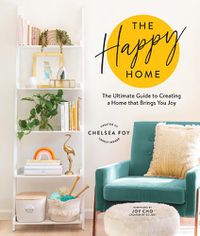 Cover image for The Happy Home: The Ultimate Guide to Creating a Home that Brings You Joy