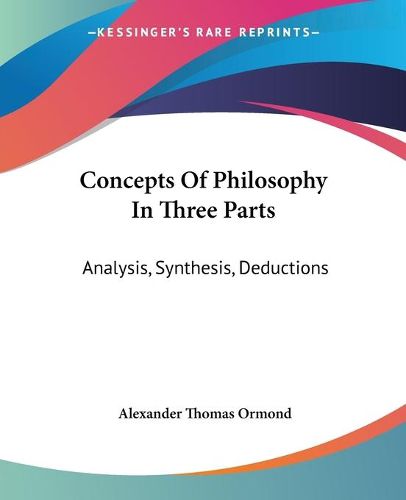 Cover image for Concepts Of Philosophy In Three Parts: Analysis, Synthesis, Deductions