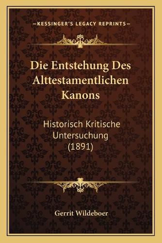 Die Entstehung Des Alttestamentlichen Kanons: Historisch Kritische Untersuchung (1891)