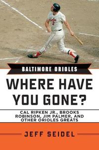Cover image for Baltimore Orioles: Where Have You Gone? Cal Ripken Jr., Brooks Robinson, Jim Palmer, and Other Orioles Greats