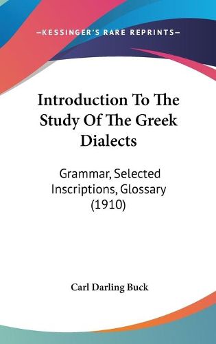 Cover image for Introduction to the Study of the Greek Dialects: Grammar, Selected Inscriptions, Glossary (1910)