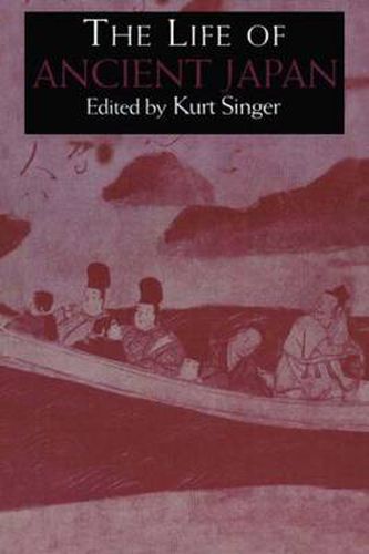 Cover image for The Life of Ancient Japan: Selected Contemporary Texts Illustrating Social Life and Ideals before the Era of Seclusion