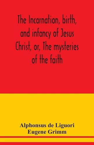 The incarnation, birth, and infancy of Jesus Christ, or, The mysteries of the faith