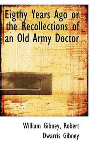 Cover image for Eigthy Years Ago or the Recollections of an Old Army Doctor