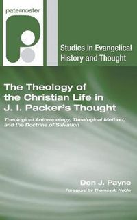 Cover image for The Theology of the Christian Life in J.I. Packer's Thought: Theological Anthropology, Theological Method, and the Doctrine of Sanctification