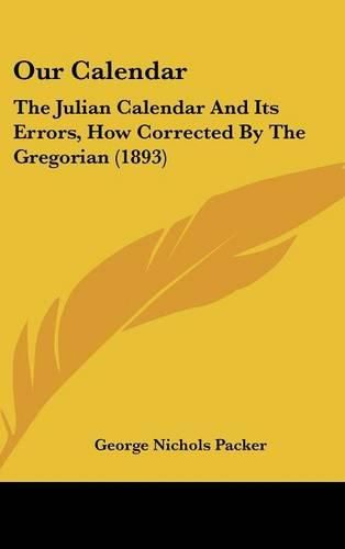 Our Calendar: The Julian Calendar and Its Errors, How Corrected by the Gregorian (1893)