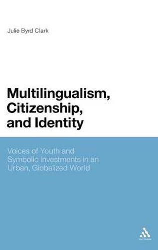 Cover image for Multilingualism, Citizenship, and Identity: Voices of Youth and Symbolic Investments in an Urban, Globalized World