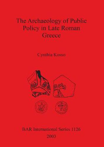 Cover image for The Archaeology of Public Policy in Late Roman Greece