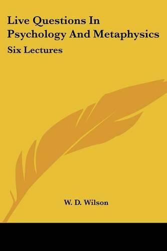 Live Questions in Psychology and Metaphysics: Six Lectures