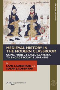 Cover image for Medieval History in the Modern Classroom: Using Project-Based Learning to Engage Today's Learners