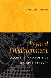 Cover image for Beyond Enlightenment: Occultism and Politics in Modern France