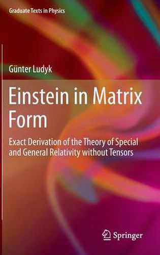 Cover image for Einstein in Matrix Form: Exact Derivation of the Theory of Special and General Relativity without Tensors