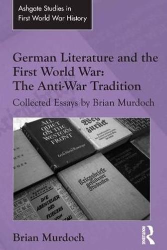 Cover image for German Literature and the First World War: The Anti-War Tradition: Collected Essays by Brian Murdoch