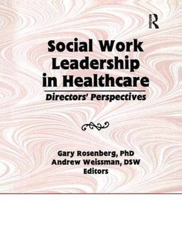 Cover image for Social Work Leadership in Healthcare: Director's Perspectives