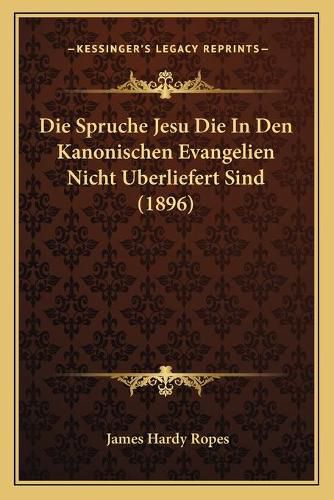 Die Spruche Jesu Die in Den Kanonischen Evangelien Nicht Uberliefert Sind (1896)