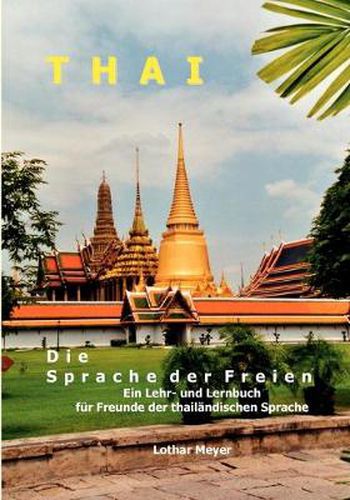 Cover image for THAI - Die Sprache der Freien: Ein Lehr- und Lernbuch fur Freunde der thailandischen Sprache