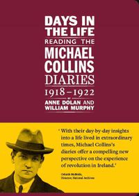 Cover image for Days in the life: Reading the Michael Collins Diaries 1918-1922
