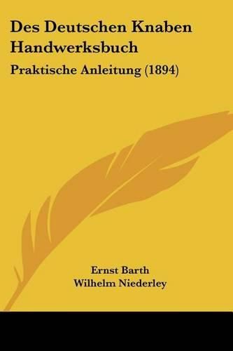 Cover image for Des Deutschen Knaben Handwerksbuch: Praktische Anleitung (1894)