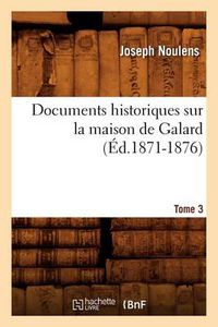 Cover image for Documents Historiques Sur La Maison de Galard. Tome 3 (Ed.1871-1876)