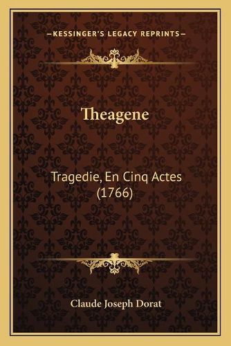 Theagene: Tragedie, En Cinq Actes (1766)