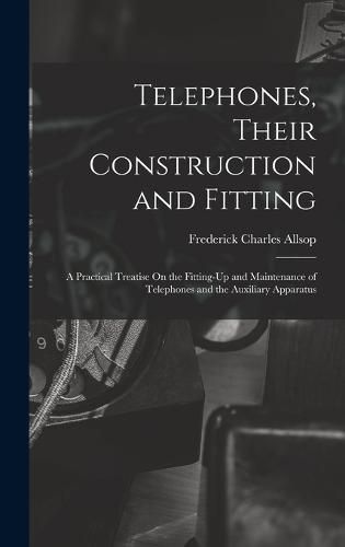 Cover image for Telephones, Their Construction and Fitting