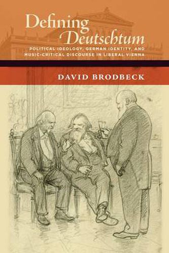 Cover image for Defining Deutschtum: Political Ideology, German Identity, and Music-Critical Discourse in Liberal Vienna