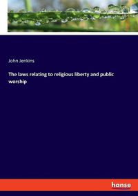 Cover image for The laws relating to religious liberty and public worship